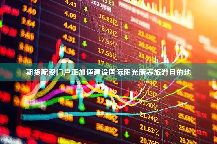 期货配资门户正加速建设国际阳光康养旅游目的地