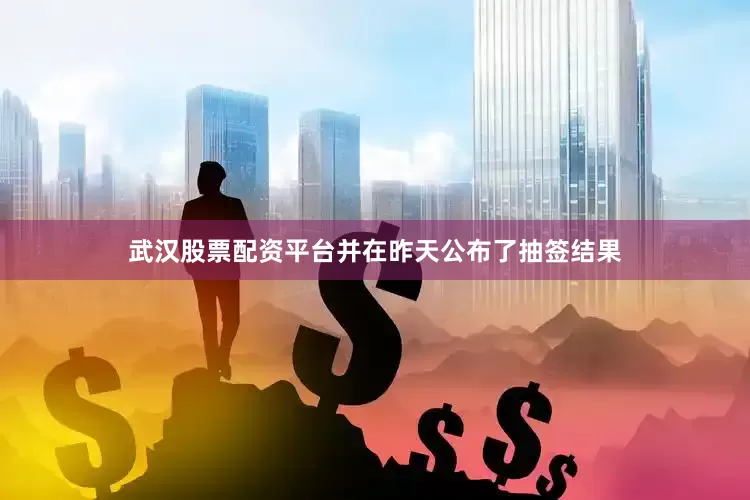 武汉股票配资平台并在昨天公布了抽签结果