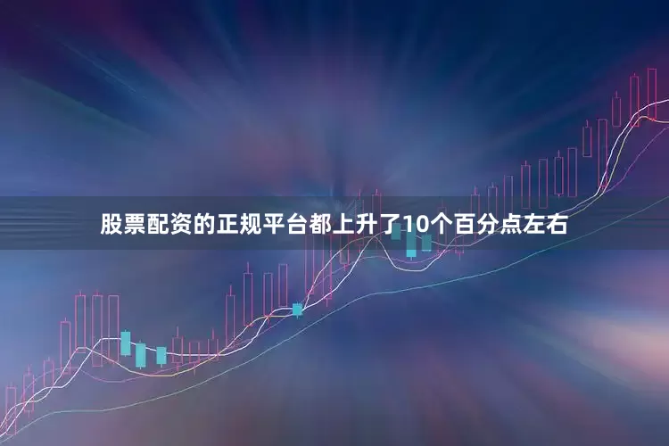 股票配资的正规平台都上升了10个百分点左右