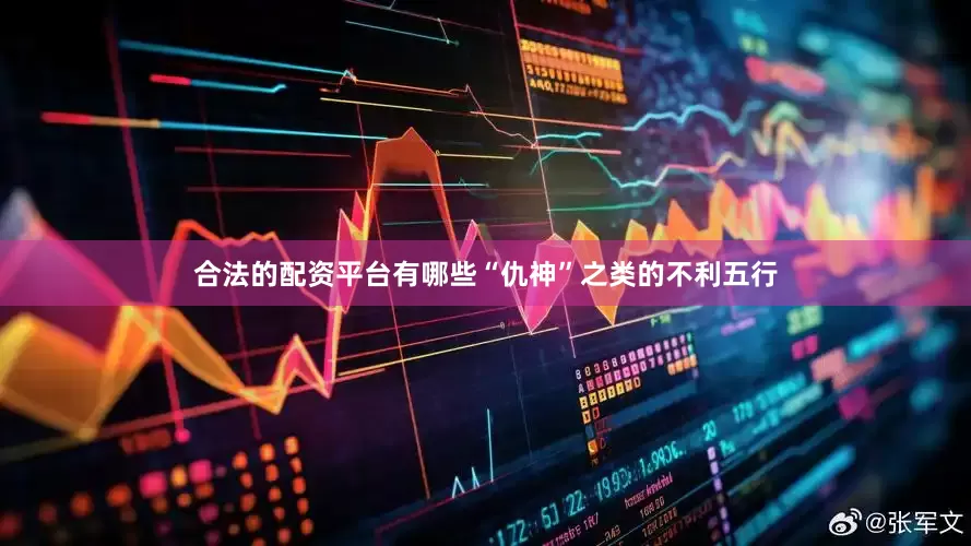 合法的配资平台有哪些“仇神”之类的不利五行