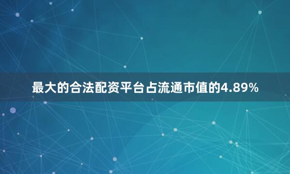最大的合法配资平台占流通市值的4.89%