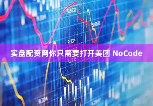 实盘配资网你只需要打开美团 NoCode