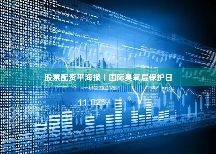 股票配资平海报丨国际臭氧层保护日