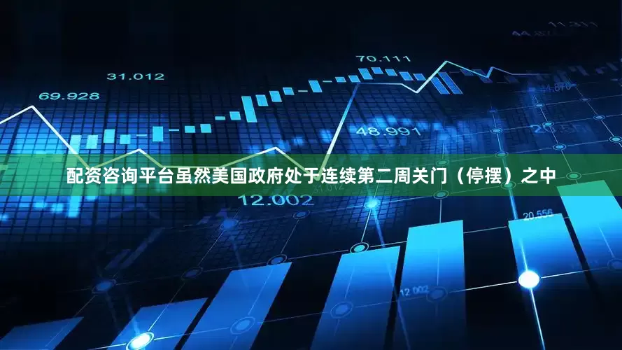 配资咨询平台虽然美国政府处于连续第二周关门（停摆）之中