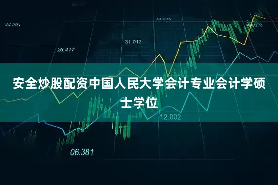 安全炒股配资中国人民大学会计专业会计学硕士学位