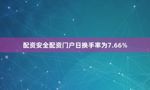 配资安全配资门户日换手率为7.66%